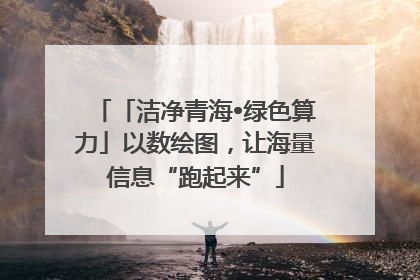「洁净青海•绿色算力」以数绘图，让海量信息“跑起来”