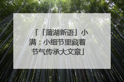 「蒲湖新语」小满：小细节里藏着节气传承大文章
