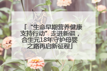 “生命早期营养健康支持行动”走进新疆，合生元18年守护母婴之路再启新征程