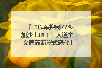 “以军控制77%加沙土地！”人道主义局面断崖式恶化