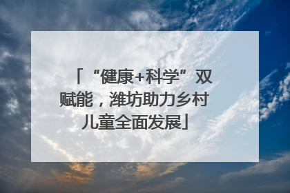 “健康+科学”双赋能，潍坊助力乡村儿童全面发展
