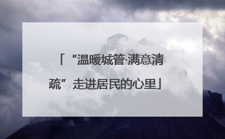 “温暖城管·满意清疏”走进居民的心里