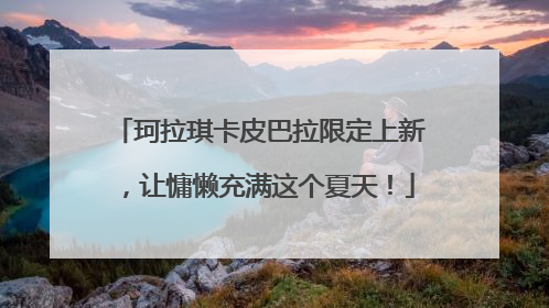 珂拉琪卡皮巴拉限定上新，让慵懒充满这个夏天！