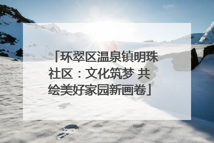 环翠区温泉镇明珠社区：文化筑梦 共绘美好家园新画卷