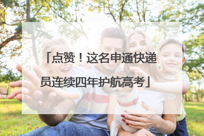 点赞！这名申通快递员连续四年护航高考