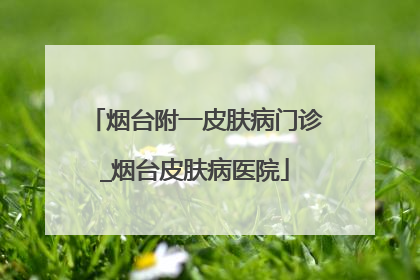 烟台附一皮肤病门诊_烟台皮肤病医院