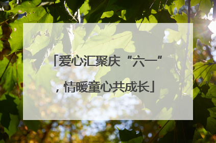 爱心汇聚庆“六一”，情暖童心共成长