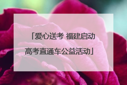 爱心送考 福建启动高考直通车公益活动