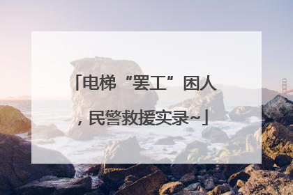 电梯“罢工”困人，民警救援实录~