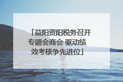 益阳资阳税务召开专题会商会 驱动绩效考核争先进位