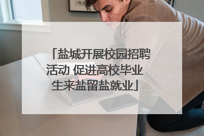 盐城开展校园招聘活动 促进高校毕业生来盐留盐就业