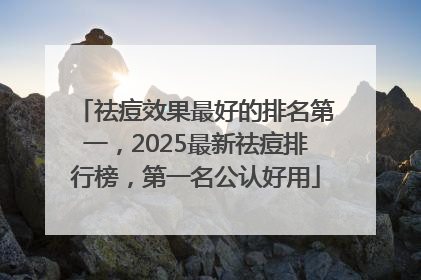 祛痘效果最好的排名第一，2025最新祛痘排行榜，第一名公认好用