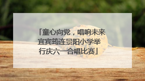 童心向党，唱响未来 宜宾筠连景阳小学举行庆六一合唱比赛