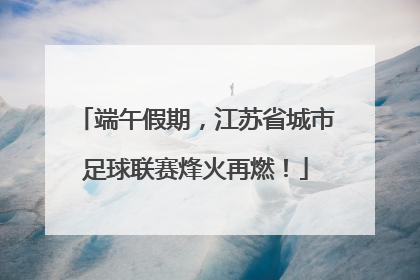 端午假期，江苏省城市足球联赛烽火再燃！