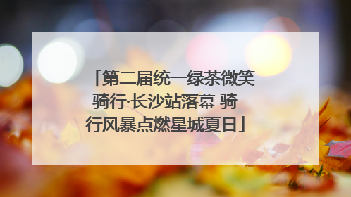第二届统一绿茶微笑骑行·长沙站落幕 骑行风暴点燃星城夏日