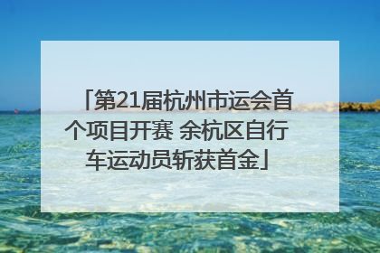 第21届杭州市运会首个项目开赛 余杭区自行车运动员斩获首金