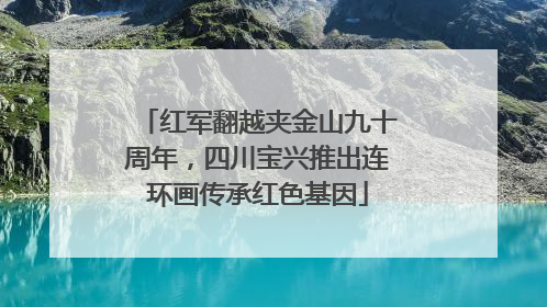 红军翻越夹金山九十周年，四川宝兴推出连环画传承红色基因
