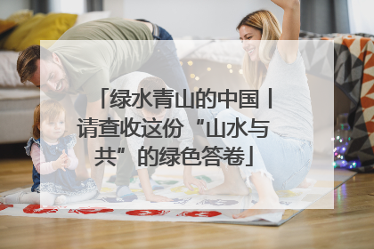 绿水青山的中国丨请查收这份“山水与共”的绿色答卷