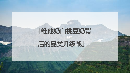 维他奶白桃豆奶背后的品类升级战
