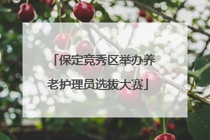 保定竞秀区举办养老护理员选拔大赛