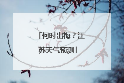 何时出梅？江苏天气预测