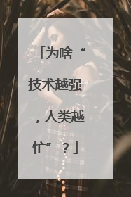 为啥“技术越强，人类越忙”？