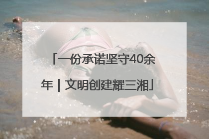 一份承诺坚守40余年｜文明创建耀三湘