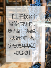 上千款老字号等你打卡，第五届“船说·大运河”老字号嘉年华活动启动