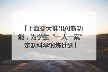 上海交大推出AI新功能，为学生“一人一案”定制科学锻炼计划