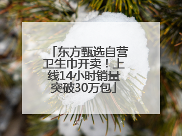 东方甄选自营卫生巾开卖！上线14小时销量突破30万包