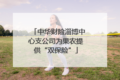 中华财险淄博中心支公司为果农提供“双保险”