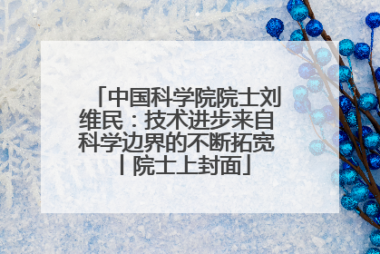 中国科学院院士刘维民：技术进步来自科学边界的不断拓宽丨院士上封面