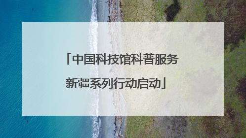 中国科技馆科普服务新疆系列行动启动