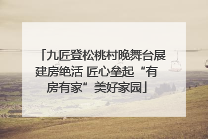 九匠登松桃村晚舞台展建房绝活 匠心垒起“有房有家”美好家园