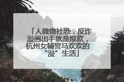 人微微社恐，反诈漫画出手就是爆款，杭州女辅警马欢欢的“漫”生活