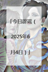 今日辟谣（2025年6月4日）