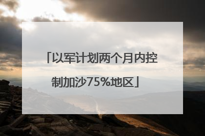 以军计划两个月内控制加沙75%地区