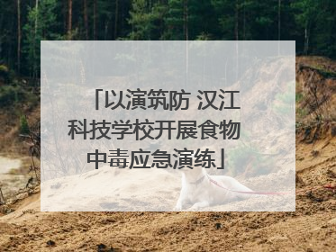 以演筑防 汉江科技学校开展食物中毒应急演练