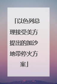 以色列总理接受美方提出的加沙地带停火方案