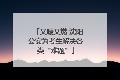 又暖又燃 沈阳公安为考生解决各类“难题”