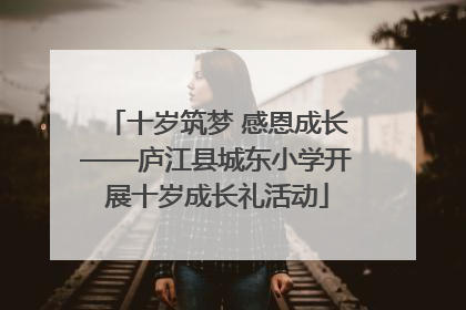 十岁筑梦 感恩成长——庐江县城东小学开展十岁成长礼活动