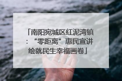 南阳宛城区红泥湾镇：“零距离”惠民宣讲 绘就民生幸福画卷