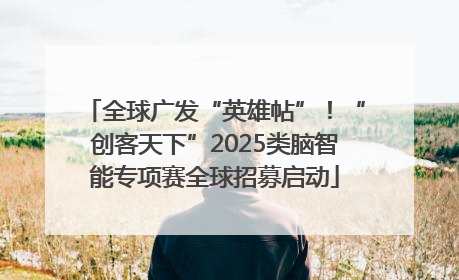 全球广发“英雄帖”！“创客天下”2025类脑智能专项赛全球招募启动