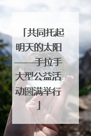 共同托起明天的太阳——手拉手大型公益活动圆满举行