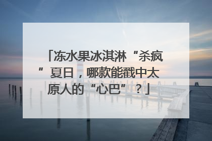 冻水果冰淇淋“杀疯”夏日，哪款能戳中太原人的“心巴”？