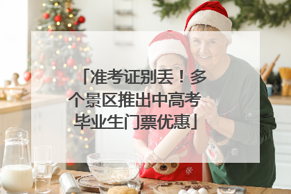 准考证别丢！多个景区推出中高考毕业生门票优惠