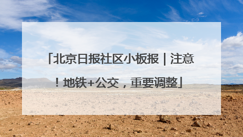 北京日报社区小板报｜注意！地铁+公交，重要调整