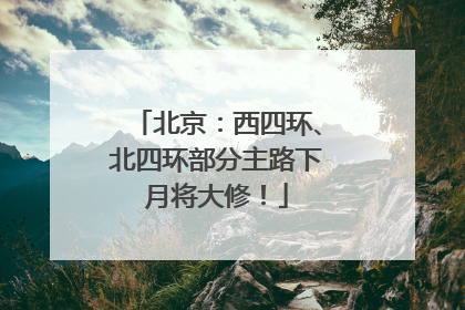北京：西四环、北四环部分主路下月将大修！