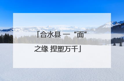 合水县 一“面”之缘 捏塑万千