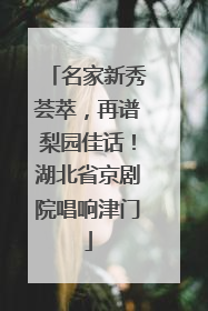 名家新秀荟萃，再谱梨园佳话！湖北省京剧院唱响津门